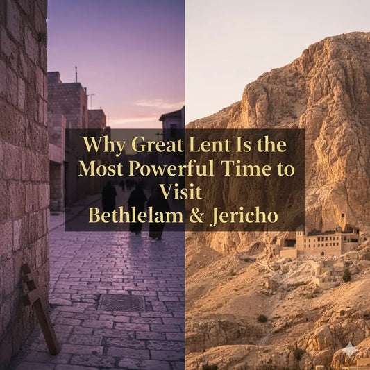 Why Great Lent Is the Most Powerful Time to Visit Bethlehem & Jericho